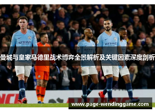 曼城与皇家马德里战术博弈全景解析及关键因素深度剖析