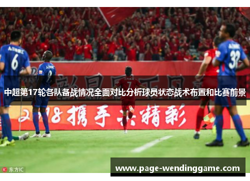 中超第17轮各队备战情况全面对比分析球员状态战术布置和比赛前景