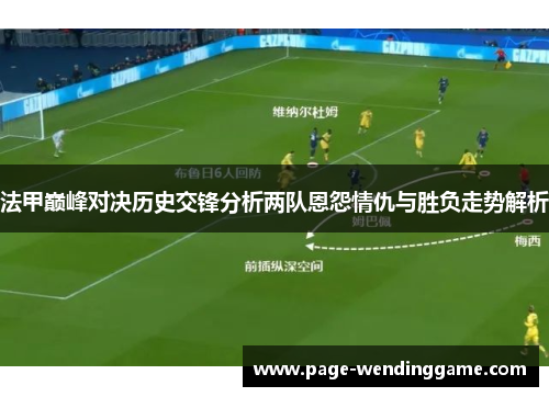 法甲巅峰对决历史交锋分析两队恩怨情仇与胜负走势解析