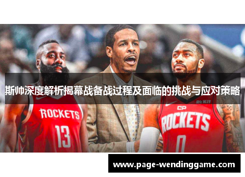 斯帅深度解析揭幕战备战过程及面临的挑战与应对策略