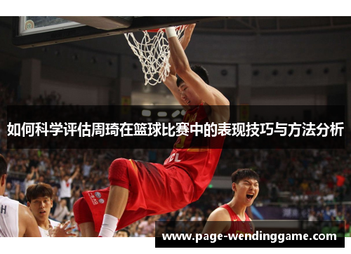 如何科学评估周琦在篮球比赛中的表现技巧与方法分析