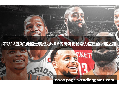 带队12胜0负他能逆袭成为NBA传奇吗揭秘潜力巨星的崛起之路