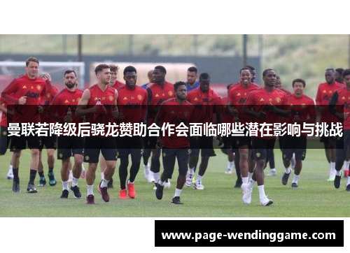 曼联若降级后骁龙赞助合作会面临哪些潜在影响与挑战