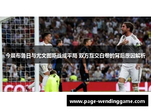 今晨布鲁日与尤文图斯战成平局 双方互交白卷的背后原因解析
