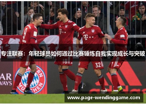 专注联赛：年轻球员如何通过比赛锤炼自我实现成长与突破