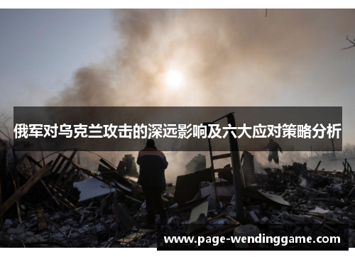 俄军对乌克兰攻击的深远影响及六大应对策略分析