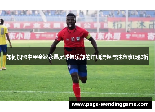 如何加盟中甲金靴永昌足球俱乐部的详细流程与注意事项解析