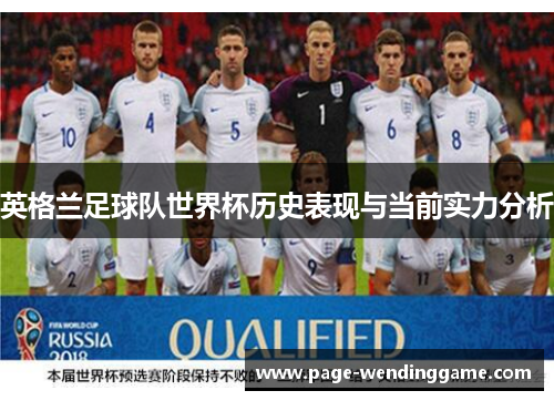 英格兰足球队世界杯历史表现与当前实力分析