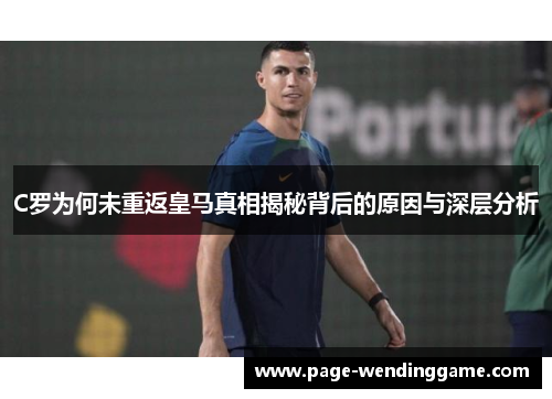C罗为何未重返皇马真相揭秘背后的原因与深层分析