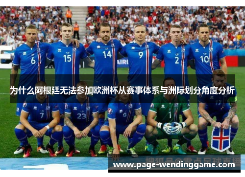 为什么阿根廷无法参加欧洲杯从赛事体系与洲际划分角度分析