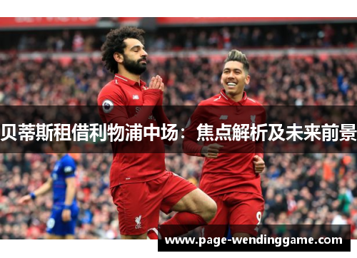 贝蒂斯租借利物浦中场：焦点解析及未来前景