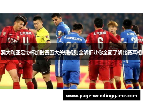 澳大利亚足协杯加时赛五大关键规则全解析让你全面了解比赛真相