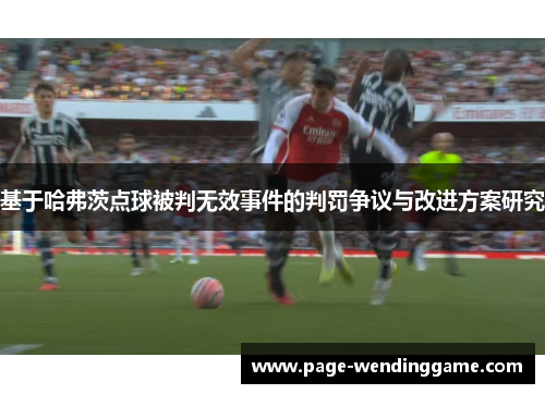 基于哈弗茨点球被判无效事件的判罚争议与改进方案研究 基于哈弗茨点球被判无效事件的判罚争议与改进方案研究
