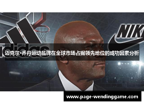 迈克尔·乔丹运动品牌在全球市场占据领先地位的成功因素分析