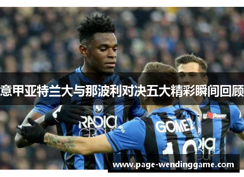 意甲亚特兰大与那波利对决五大精彩瞬间回顾