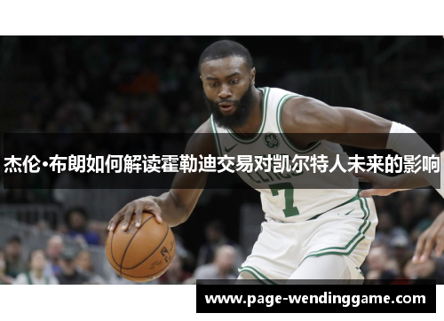 杰伦·布朗如何解读霍勒迪交易对凯尔特人未来的影响 杰伦·布朗如何解读霍勒迪交易对凯尔特人未来的影响