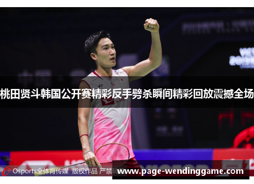 桃田贤斗韩国公开赛精彩反手劈杀瞬间精彩回放震撼全场