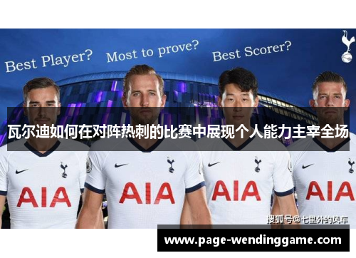 瓦尔迪如何在对阵热刺的比赛中展现个人能力主宰全场 瓦尔迪如何在对阵热刺的比赛中展现个人能力主宰全场