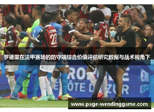 罗德里在法甲赛场的防守端综合价值评估研究数据与战术视角下