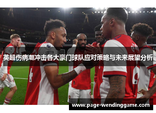英超伤病潮冲击各大豪门球队应对策略与未来展望分析